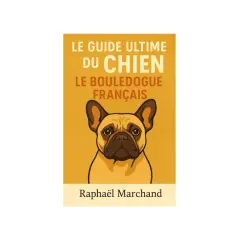 Couverture du livre "Le Guide Ultime du Chien : Le Bouledogue Français". Un bouledogue français au regard expressif est représenté, suggérant des conseils sur sa nourriture et son bien-être.